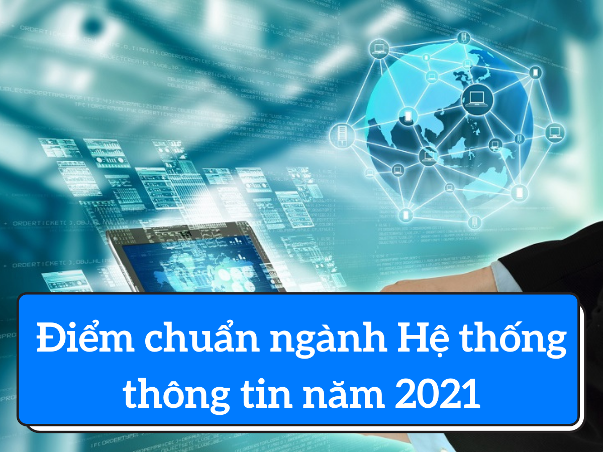 Điểm chuẩn ngành Hệ thống thông tin năm 2021