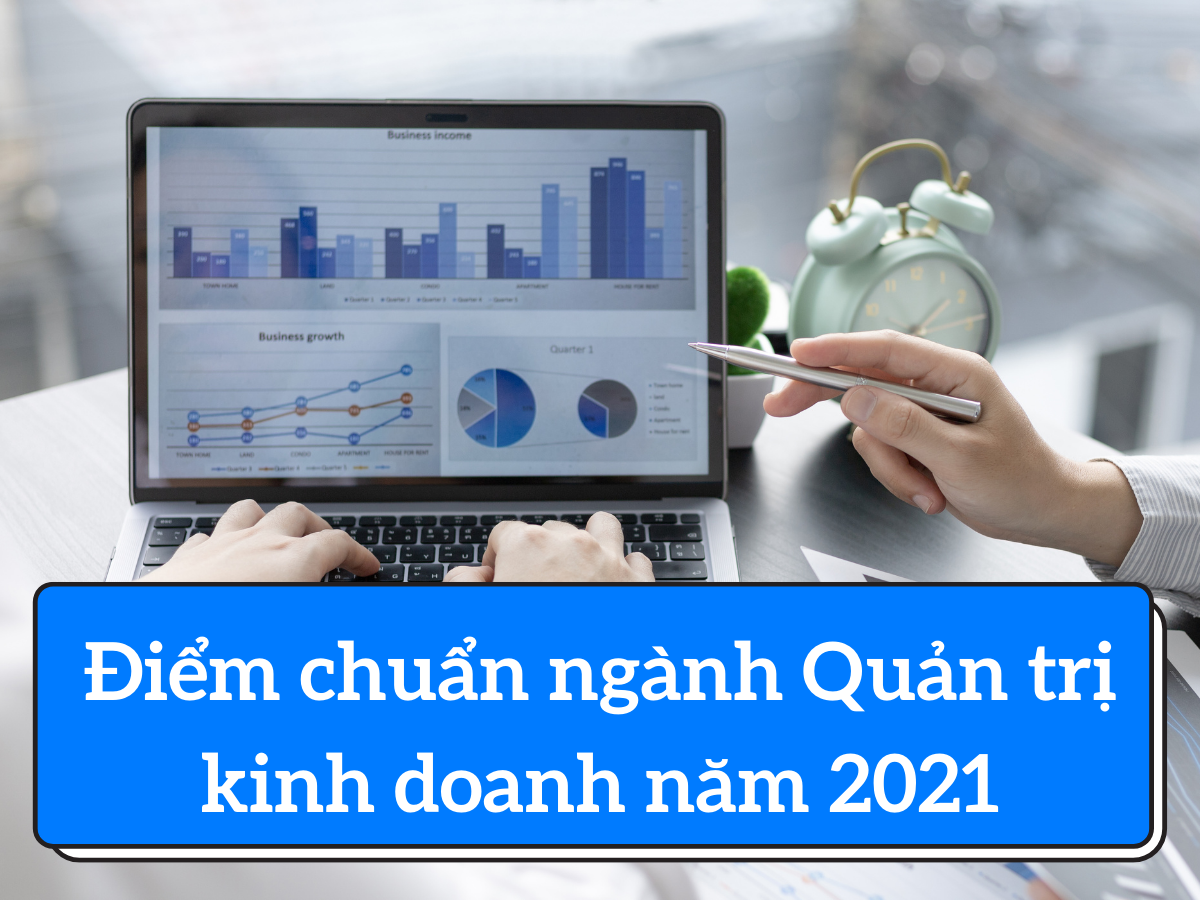 Tổng hợp điểm chuẩn ngành Quản trị kinh doanh năm 2021