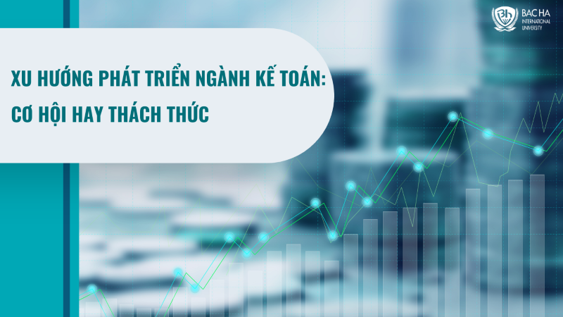 Xu hướng phát triển ngành kế toán trong tương lai: cơ hội hay thách thức