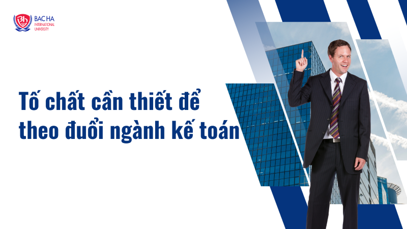 6 Tố chất cần thiết để theo đuổi ngành kế toán thành công